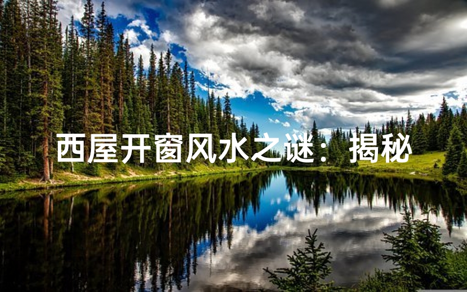 西屋开窗风水之谜:揭秘吉凶影响