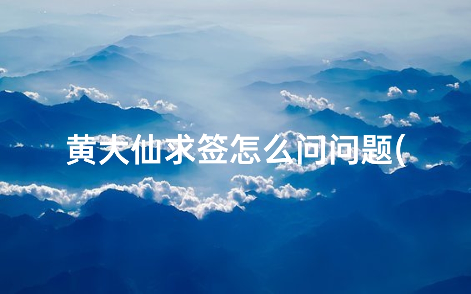 黄大仙求签怎么问问题(去香港黄大仙庙怎样许愿,怎样卜卦)