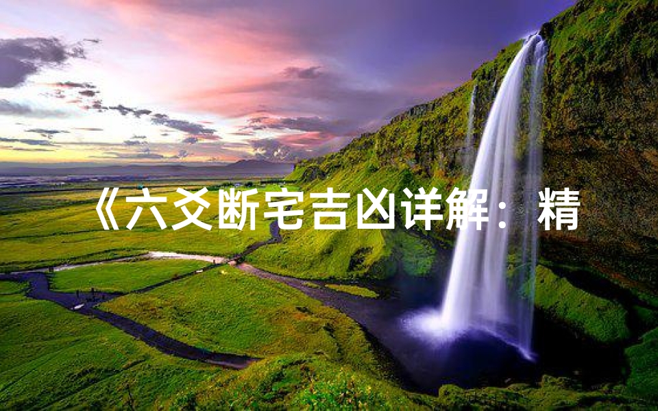 《六爻断宅吉凶详解:精准预测家居风水教程》