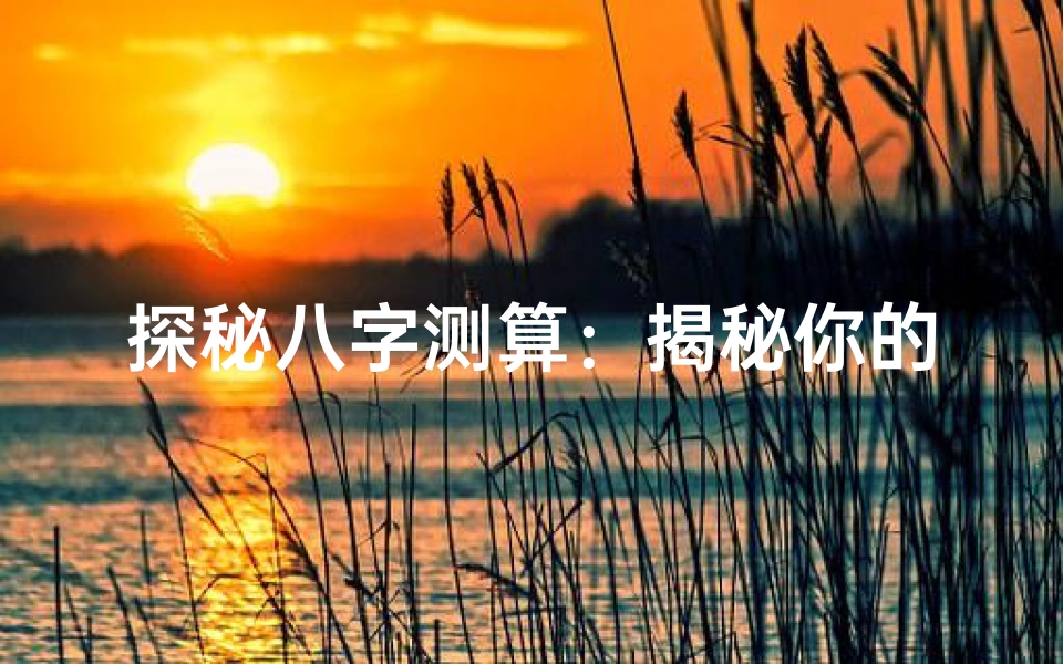 探秘八字测算:揭秘你的命运密码