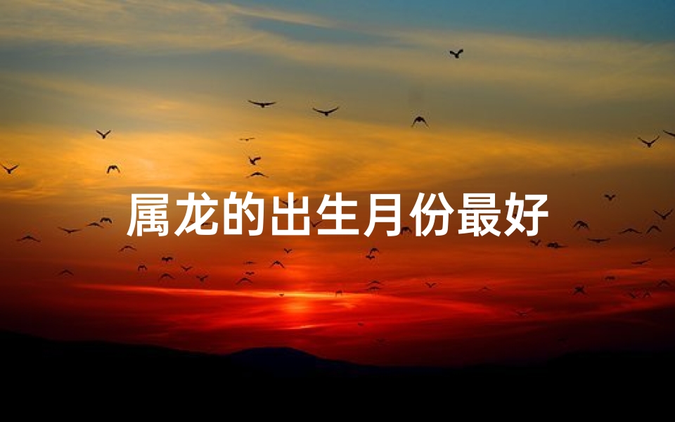 属龙的出生月份最好