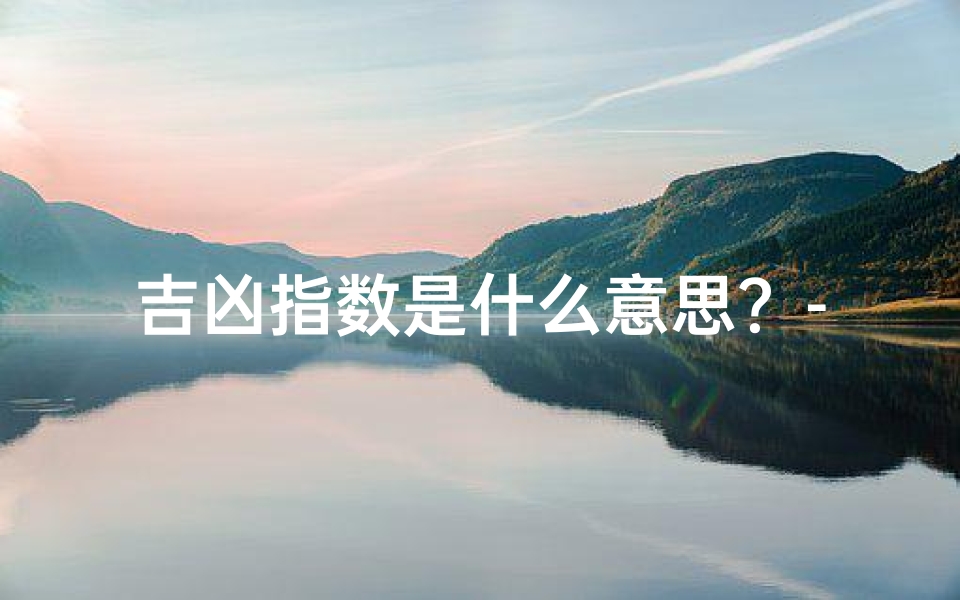 吉凶指数是什么意思?-《吉凶算法速解秘籍:一招看透命运玄机》