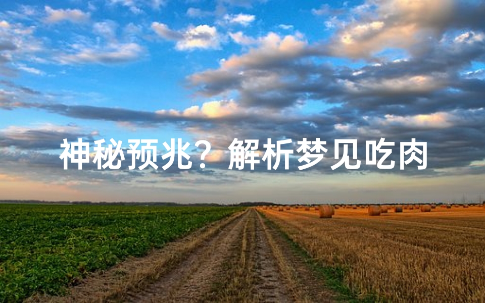神秘预兆？解析梦见吃肉的含义