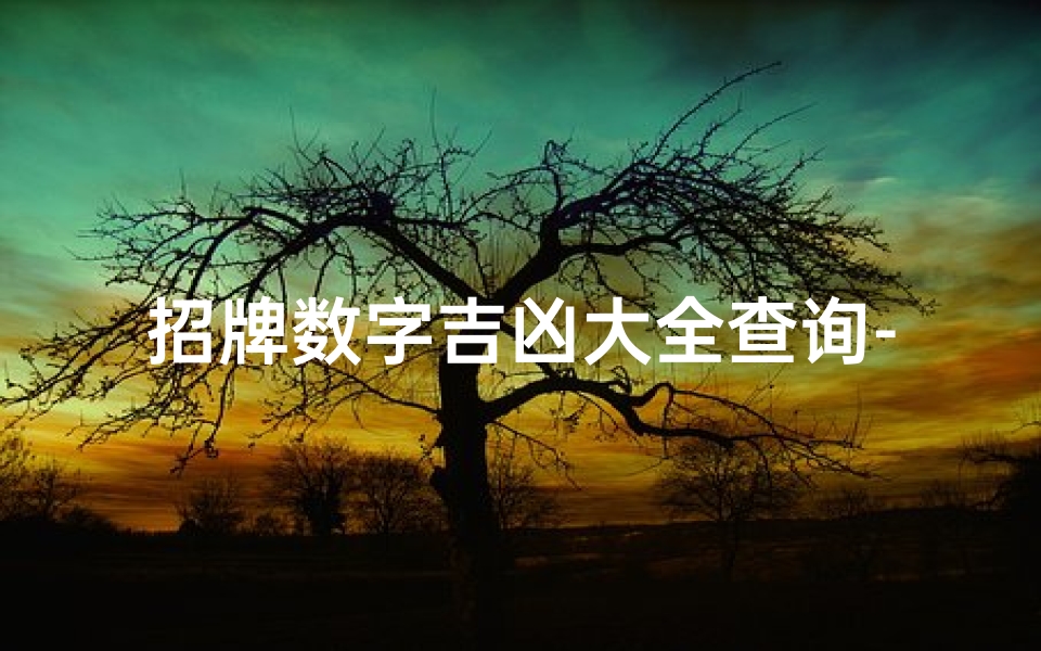 招牌数字吉凶大全查询-《招牌数字吉凶一网打尽,专业查询大全揭秘》