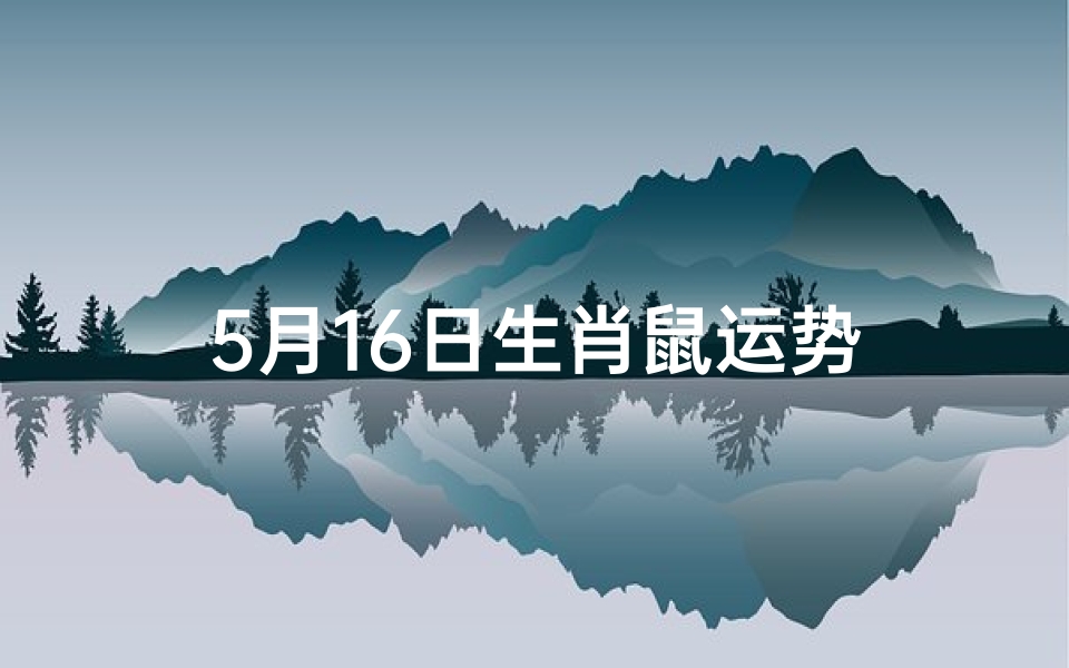 5月16日生肖鼠运势