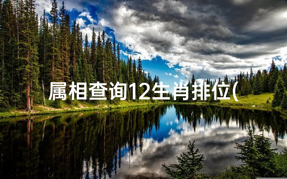 属相查询12生肖排位(12生肖排行顺序)