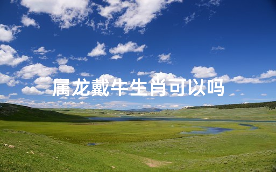 属龙戴牛生肖可以吗