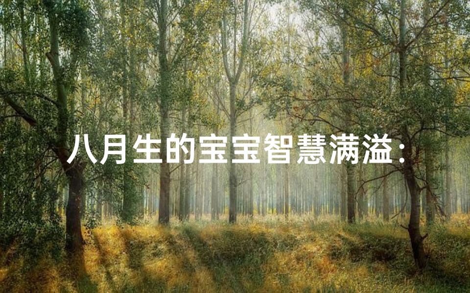 八月生的宝宝智慧满溢:取名宝典赋予灵感!