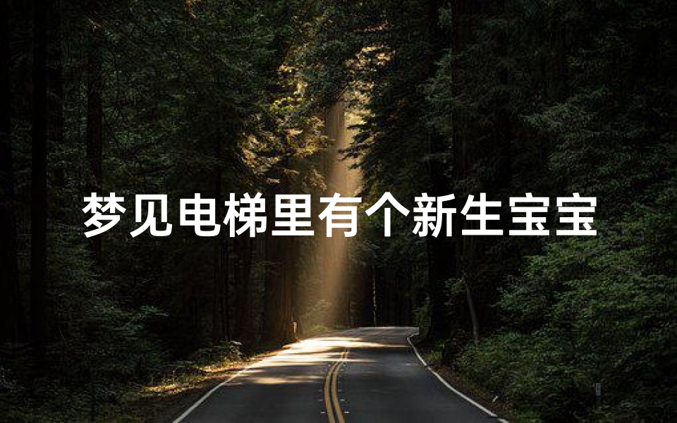 梦见电梯里有个新生宝宝—梦见电梯里有婴儿