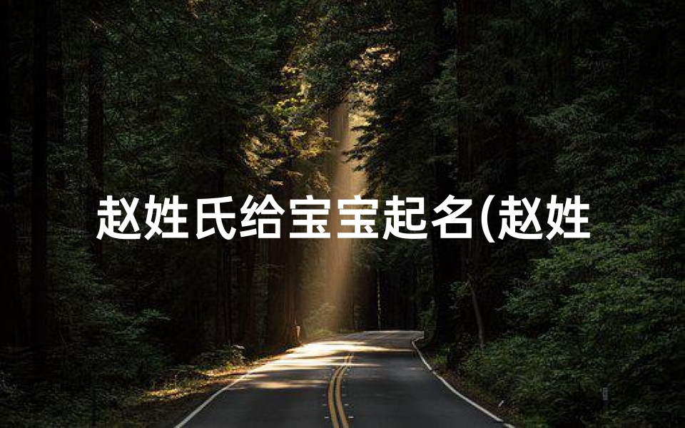 赵姓氏给宝宝起名(赵姓起名 )