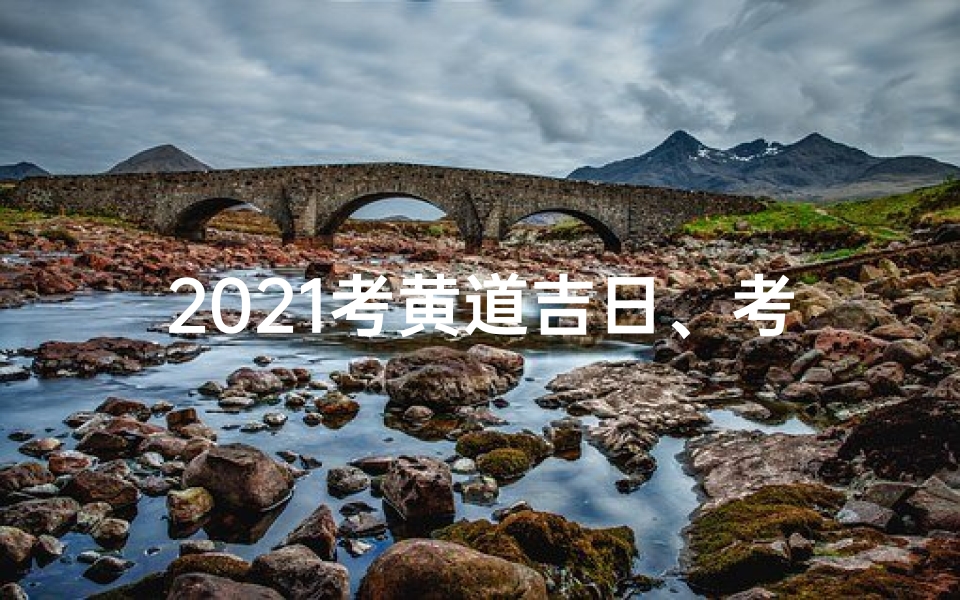 2021考黄道吉日、考吉日查询