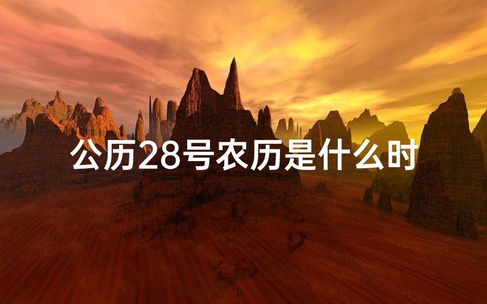 公历28号农历是什么时候;28号黄道吉日:宜出行嫁娶,好运连连