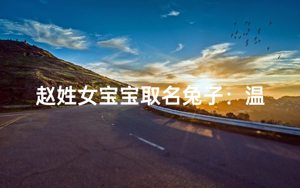 赵姓女宝宝取名兔子:温馨寓意,美好前程