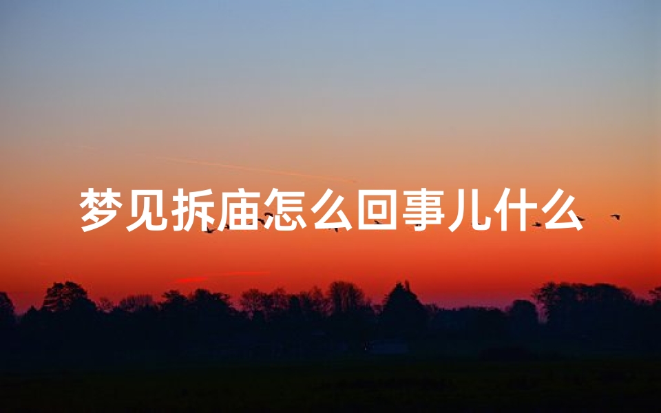 梦见拆庙怎么回事儿什么意思,梦见拆庙是什么预兆