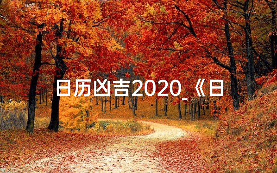 日历凶吉2020_《日历吉凶讲解视频大全:揭秘每日运势秘籍》