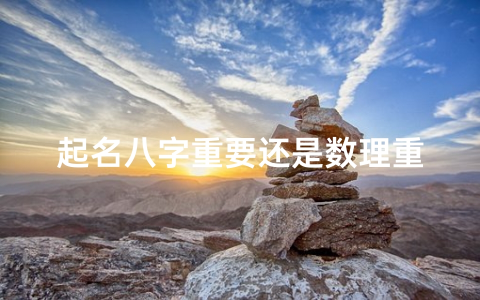 起名八字重要还是数理重要一点(五格取名和八字取名哪个重要 五格起名最佳格局 )