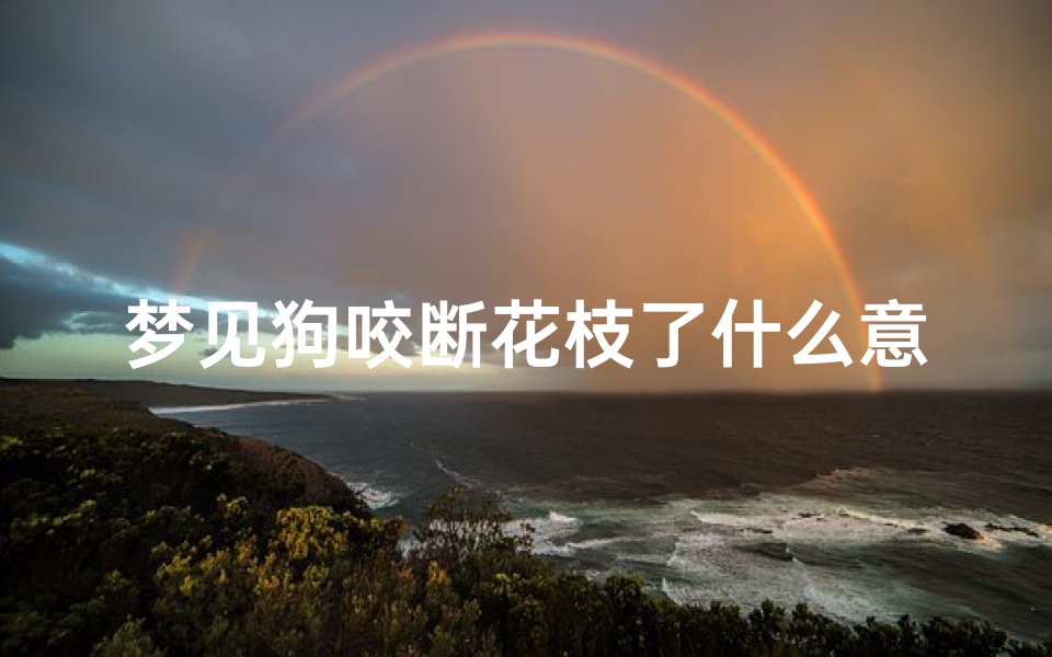 梦见狗咬断花枝了什么意思;梦见狗咬断花枝了什么意思呀