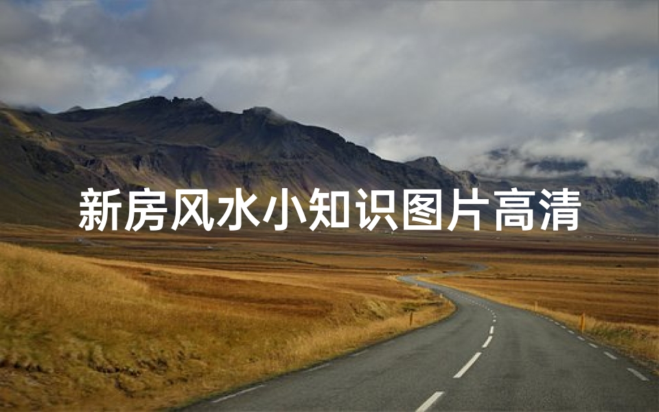 新房风水小知识图片高清(新房风水怎么看,新房风水禁忌有哪些)-海瑞算卦网