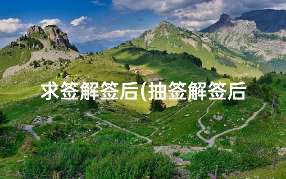 求签解签后(抽签解签后的含义是什么 )