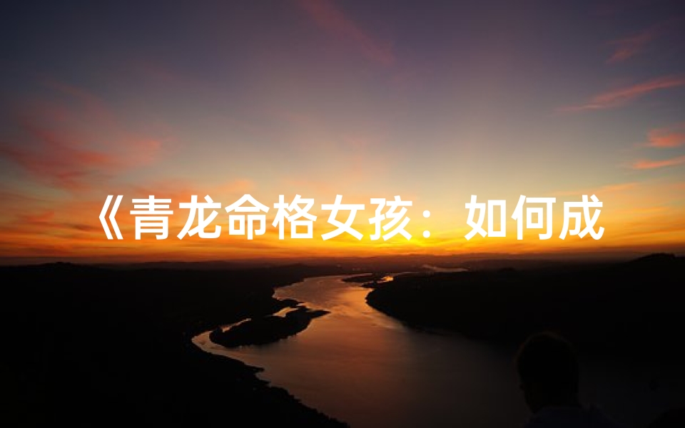 《青龙命格女孩:如何成就非凡人生》