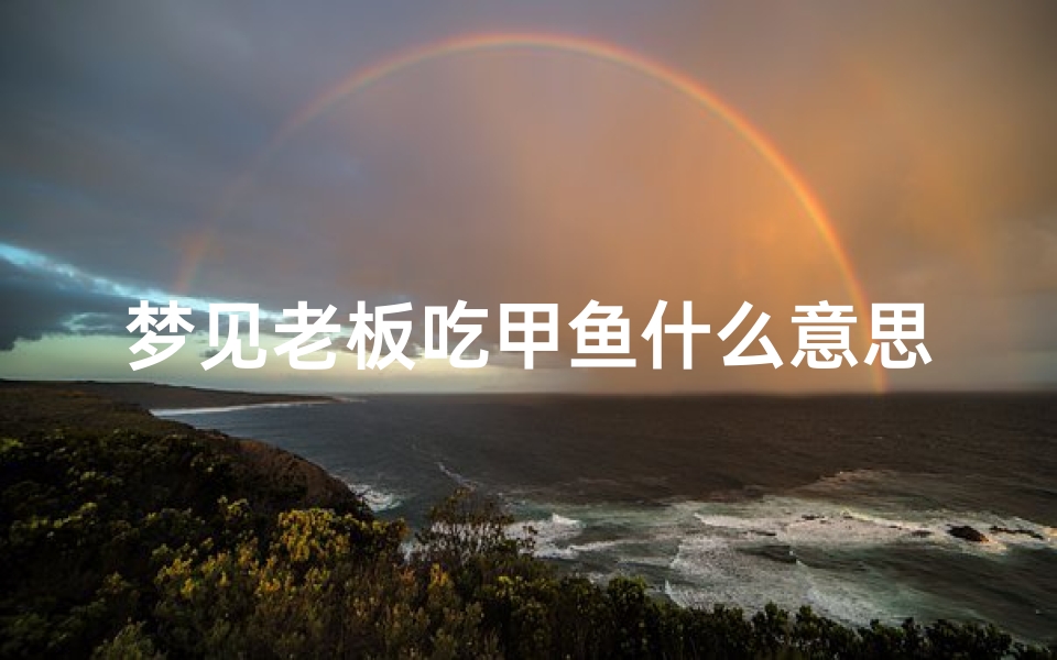 梦见老板吃甲鱼什么意思、梦见老板吃肉