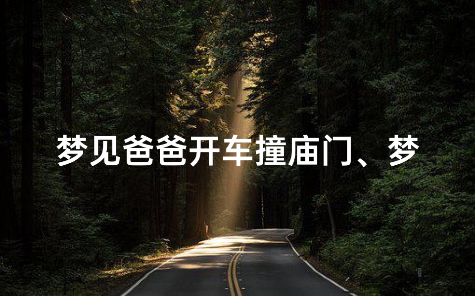 梦见爸爸开车撞庙门、梦见爸爸开车撞庙门什么意思