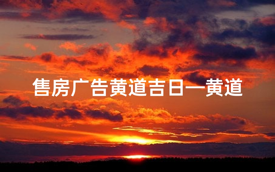 售房广告黄道吉日—黄道吉日,购房良机,好房速来