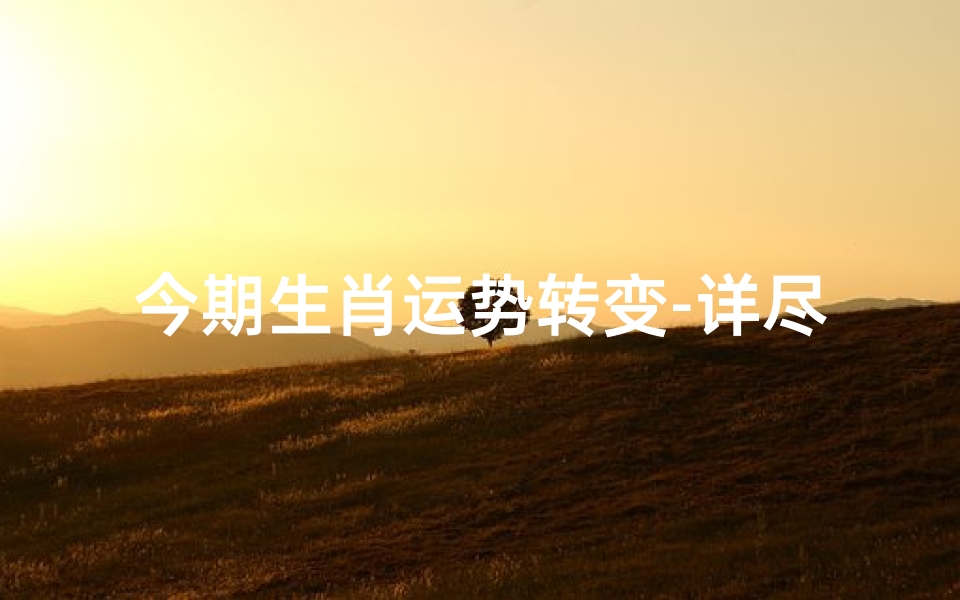 今期生肖运势转变-详尽解析各生肖变化
