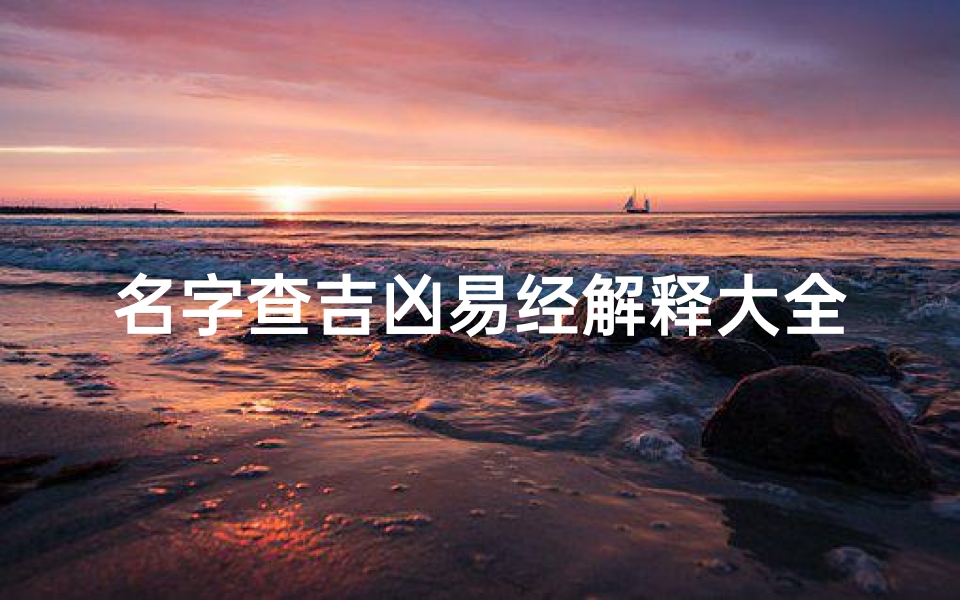 名字查吉凶易经解释大全,名字测吉凶免费测吉凶