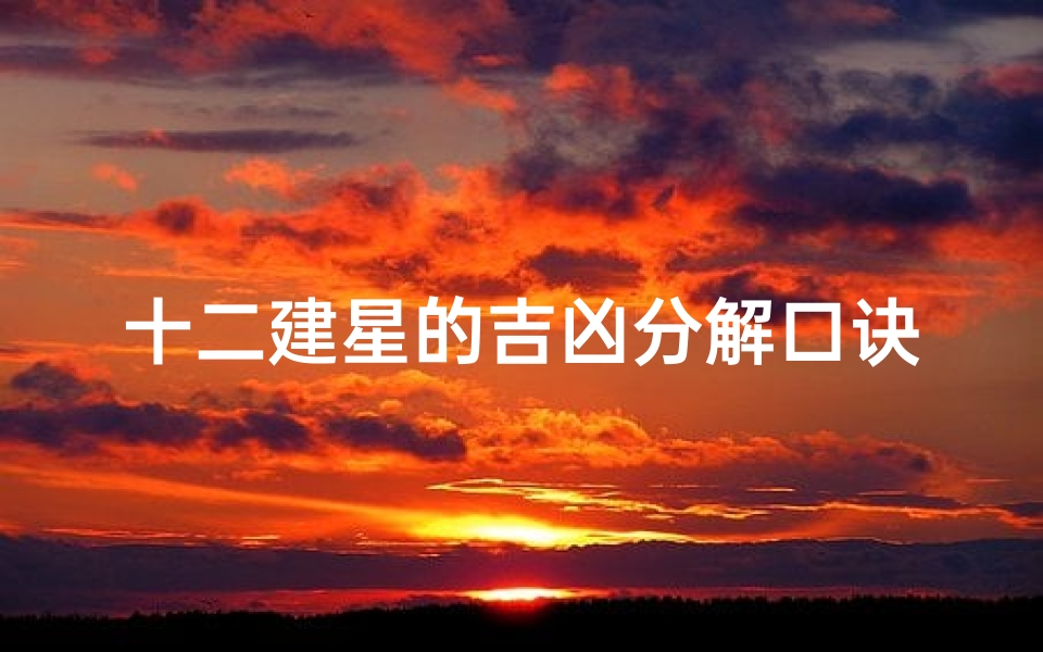 十二建星的吉凶分解口诀—十二建星的宜忌