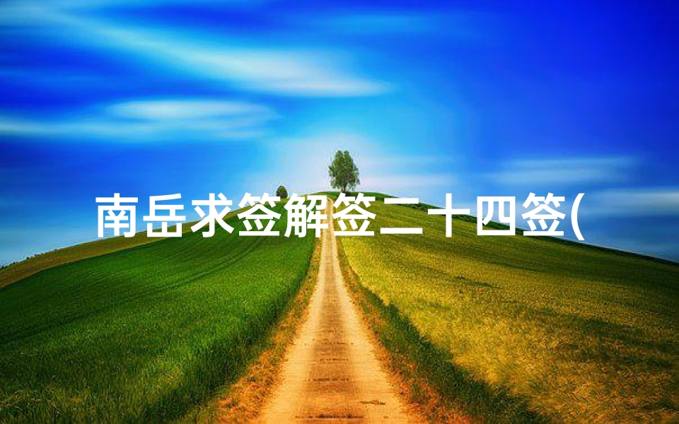 南岳求签解签二十四签(寺庙抽签29中签)-海瑞算卦网