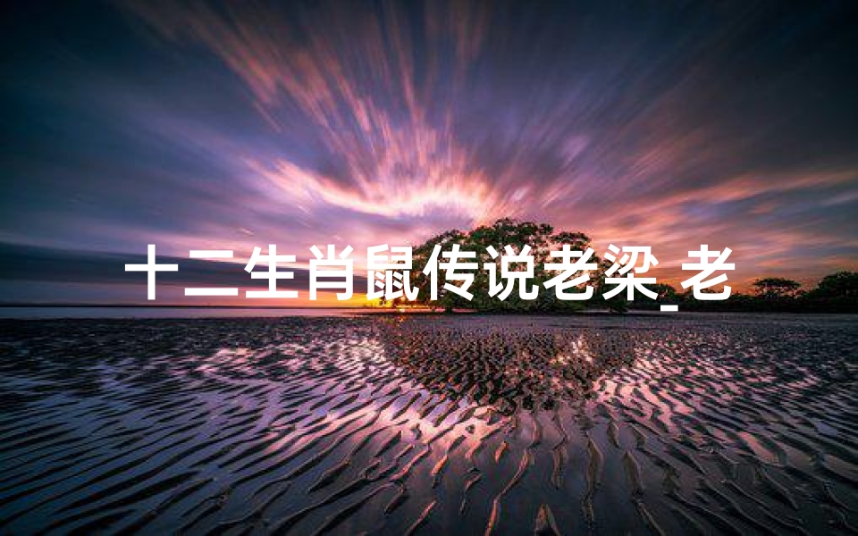 十二生肖鼠传说老梁_老梁说十二属相