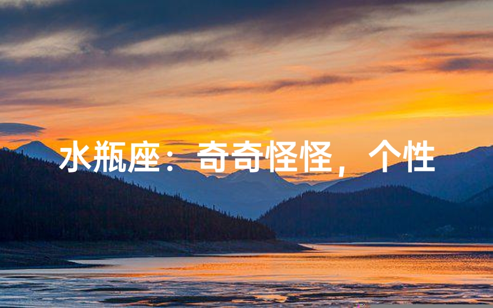 水瓶座:奇奇怪怪,个性独特魅力无限