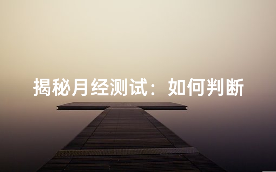 揭秘月经测试:如何判断你的身体健康与未来运势?