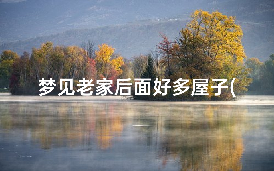梦见老家后面好多屋子(梦见老家房子后面)-海瑞算卦网
