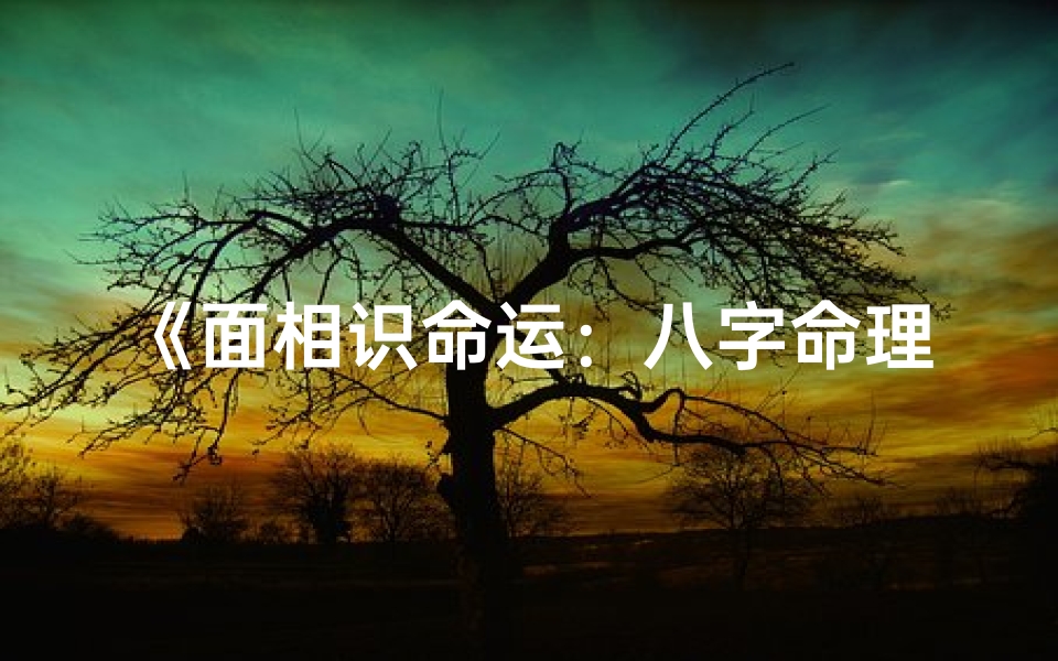 《面相识命运:八字命理好坏一测便知》