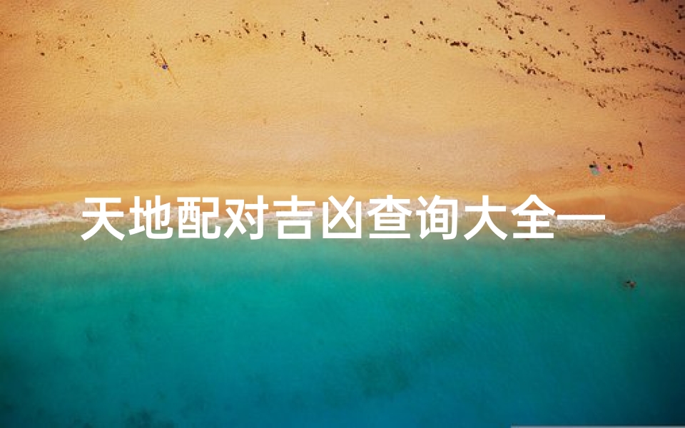 天地配对吉凶查询大全—天地对应