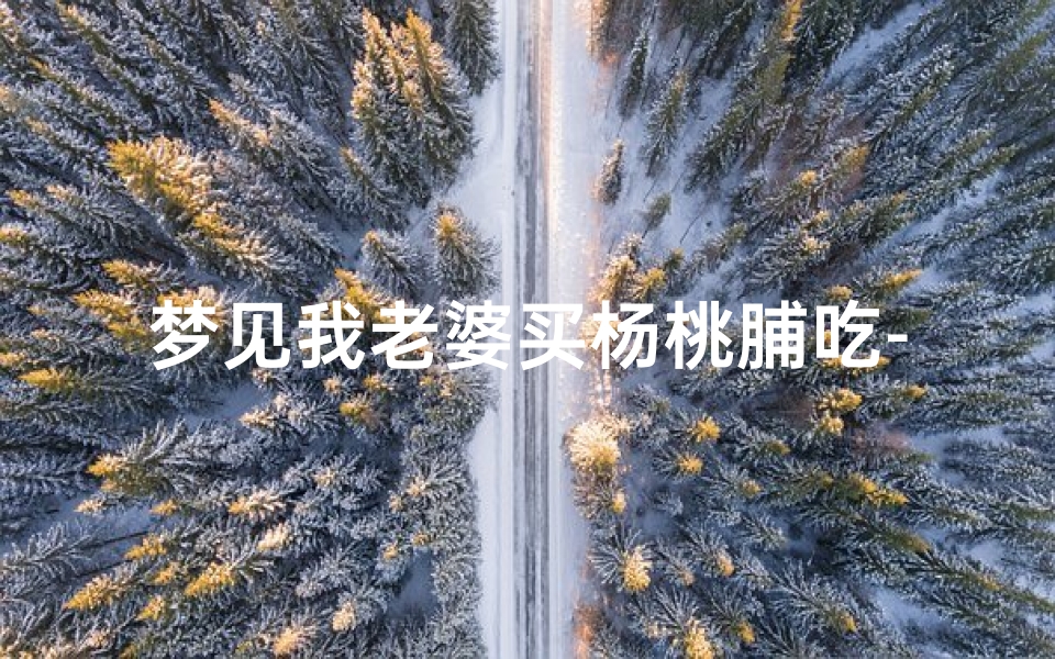 梦见我老婆买杨桃脯吃-梦见吃杨桃好甜