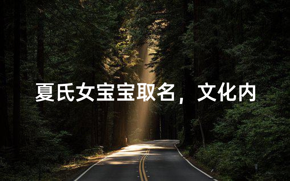 夏氏女宝宝取名,文化内涵与美好寓意的选择