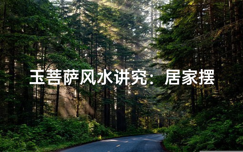 玉菩萨风水讲究:居家摆放的五大禁忌