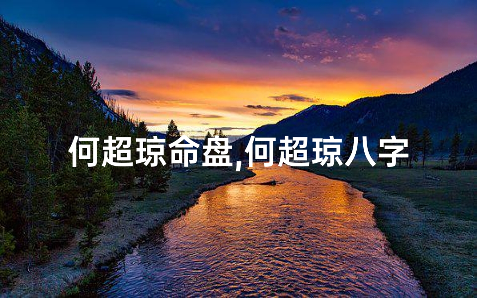 何超琼命盘,何超琼八字揭秘:富贵命格的传奇人生
