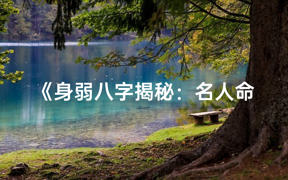 《身弱八字揭秘:名人命运之谜解析》
