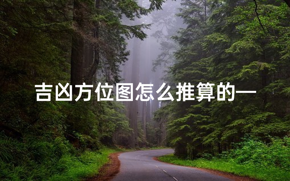 吉凶方位图怎么推算的—《吉凶方位图推算秘籍揭秘》