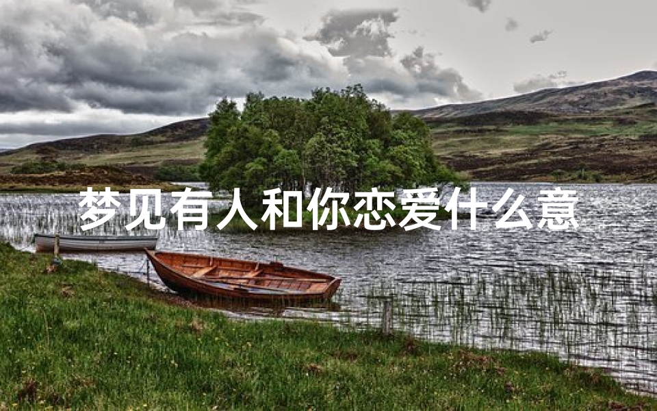 梦见有人和你恋爱什么意思、梦见有人要和我处对象意味着?