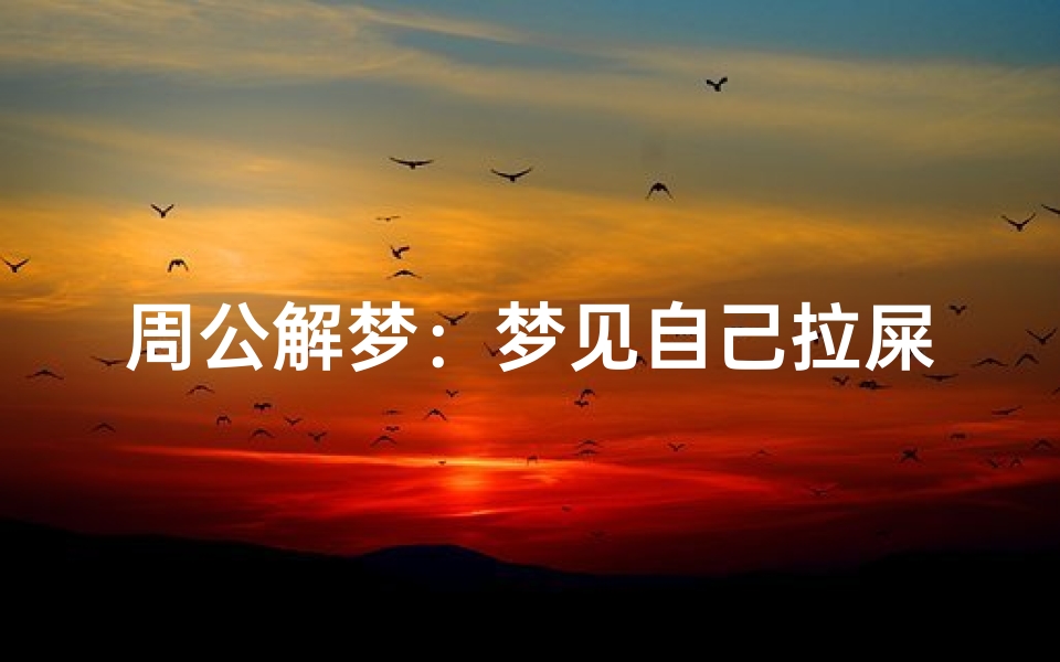 周公解梦:梦见自己拉屎的含义与解析
