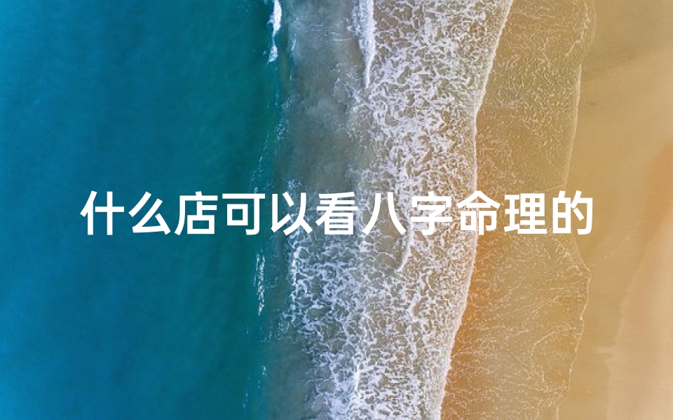 什么店可以看八字命理的书;八字命理揭秘:这家店帮你洞悉命运之谜