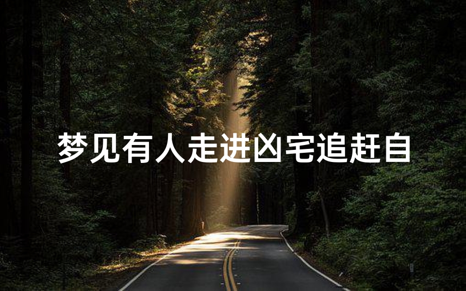 梦见有人走进凶宅追赶自己(梦见有人闯进自己房间会发生什么)-海瑞算卦网