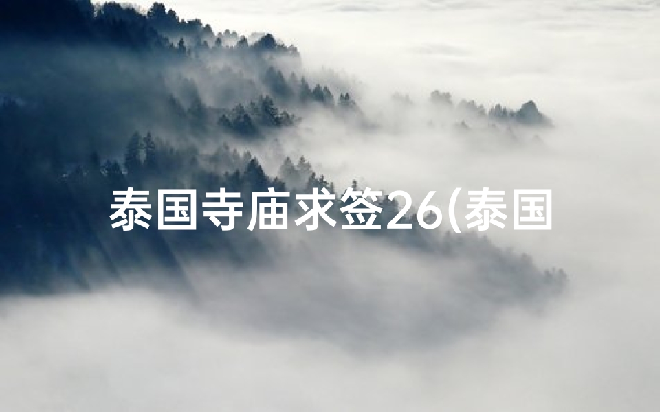 泰国寺庙求签26(泰国查龙寺求签准吗 25签,求大神帮我解签)