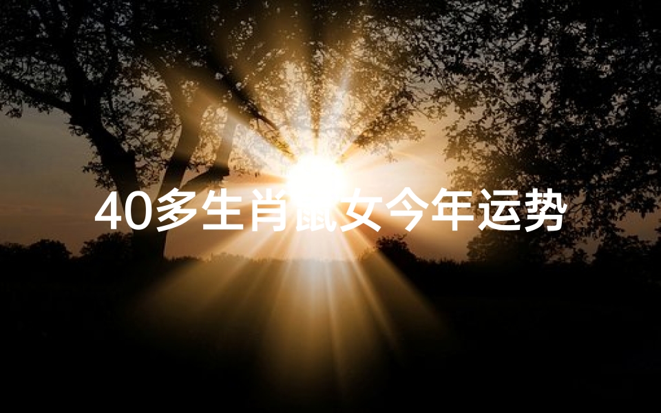 40多生肖鼠女今年运势,生肖鼠女2023年运势大揭秘:财运亨通,福星高照
