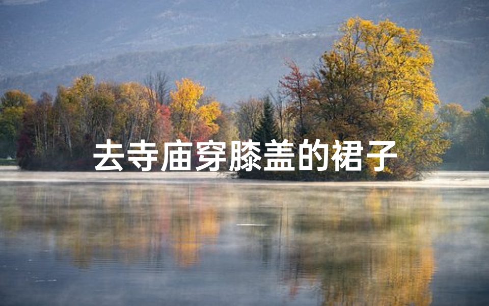 去寺庙穿膝盖的裙子